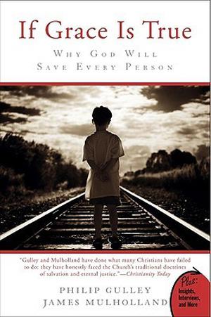 If Grace Is True: Why God Will Save Every Person by Philip Gulley, James Mulholland