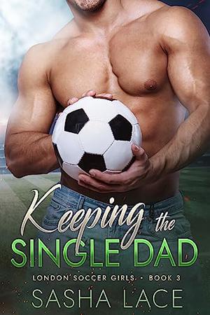 Keeping the Single Dad (London Soccer Girls #3)