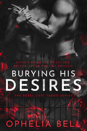 Burying His Desires (Rebel Lust Taboo #3)