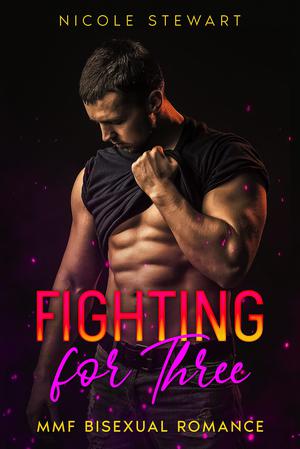 Fighting for Three: MMF Bisexual Romance by Nicole Stewart