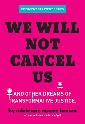 We Will Not Cancel Us: And Other Dreams of Transformative Justice by Adrienne Maree Brown, Malkia Devich-Cyril