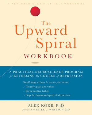 The Upward Spiral Workbook: A Practical Neuroscience Program for Reversing the Course of Depression by Alex Korb, Peter C. Whybrow