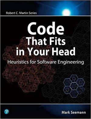 Code That Fits in Your Head : Heuristics for Software Engineering (Robert C. Martin Series #1)