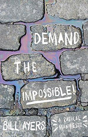 Demand the Impossible!: A Radical Manifesto by Bill Ayers