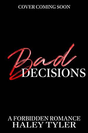 Bad Decisions: A Forbidden Romance by Haley Tyler