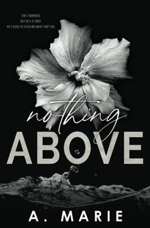 Nothing Above: A Dark Romance Standalone by A. Marie