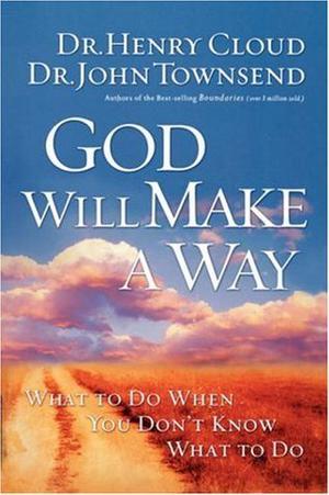 God Will Make a Way: What to Do When You Don't Know What to Do by Henry Cloud, John Townsend