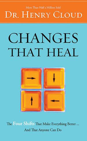 Changes That Heal: How to Understand the Past to Ensure a Healthier Future by Henry Cloud