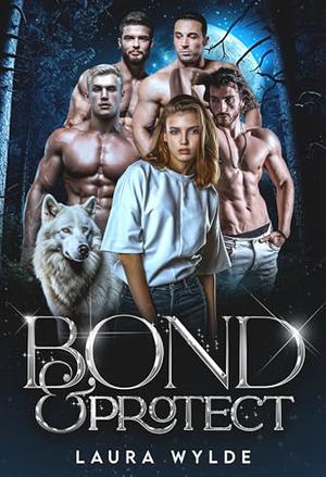 Bond & Protect: A Reverse Harem Paranormal Romance by Laura Wylde