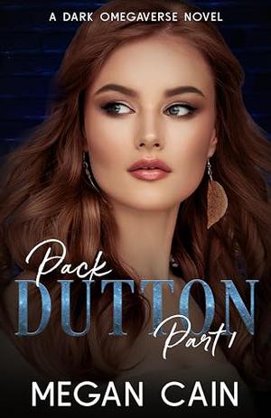 Pack Dutton: Part 1: A Dark Omegaverse Novel by Megan Cain, Hannah McBride