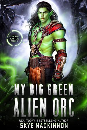 My Big Green Alien Orc: A Spicy Sci-Fi Romance (Starlight Monsters #1)