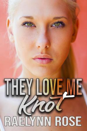 They Love Me Knot by Raelynn Rose