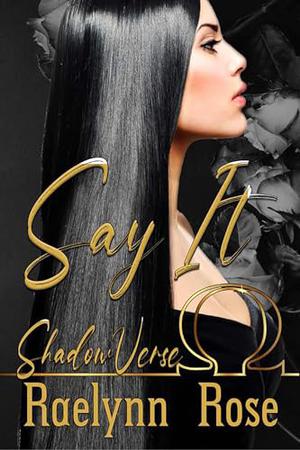 Say It: An Omegaverse Why Choose Enemies to Lovers Romance by Raelynn Rose