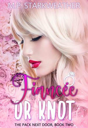Fiancée or Knot: The Pack Next Door, Book 2 by M.P. Starkweather
