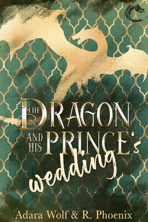 The Dragon and His Prince's Wedding by Adara Wolf, R. Phoenix