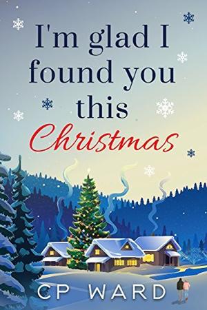 I'm Glad I Found You This Christmas by C.P. Ward