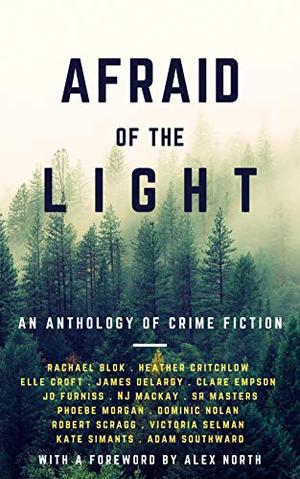 Afraid of the Light by Alex North, Rachel Blok, Heather Critchlow, Elle Croft, James Delargy, Claire Empton, Jo Furniss, N.J. Mackay, S R Masters, Phoebe Morgan, Dominic Nolan, Robert Scragg, Victoria Selman, Kate Simants, Adam Southward, Niki Mackay