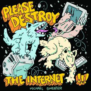 Please Destroy The Internet by Michael Sweater