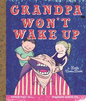 Grandpa Won't Wake Up by Simon Max Hill, Shannon Wheeler