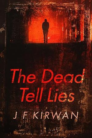 The Dead Tell Lies by J.F. Kirwan