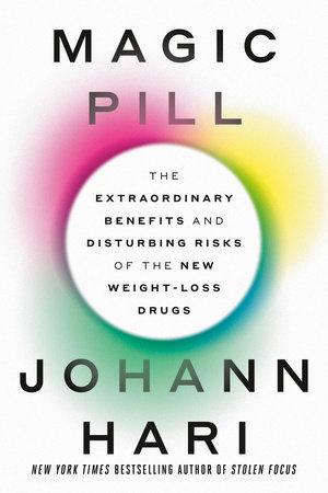 Magic Pill: The Extraordinary Benefits and Disturbing Risks of the New Weight-Loss Drugs by Johann Hari