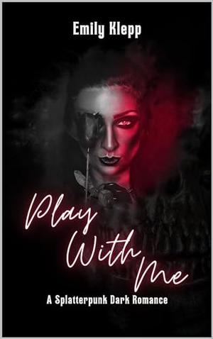 Play With Me: A Splatterpunk Dark Romance by Emily Klepp, Jade Katzchen