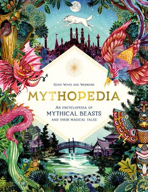 Mythopedia: An Encyclopedia of Mythical Beasts and Their Magical Tales by Anna Claybourne