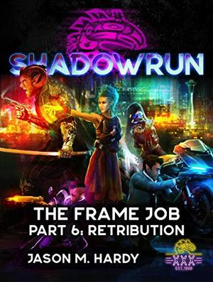 Shadowrun: The Frame Job: Part 6: Retribution by J.M. Hardy