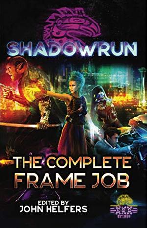 Shadowrun: The Complete Frame Job by John Helfers, Dylan Birtolo, Brooke Chang, Bryan Steele, C.Z. Wright, Jason Schmetzer, Jason Hardy