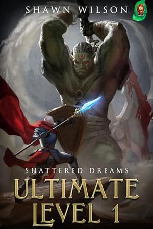 Ultimate Level 1: Shattered Dreams by Shawn Wilson