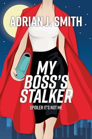 My Boss's Stalker: Spoiler It's Not Me by Adrian J. Smith