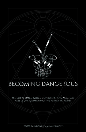 Becoming Dangerous: Witchy Femmes, Queer Conjurers and Magical Rebels on Summoning the Power to Resist by Jasmine Elliot, Avery Edison, Cate Meredith, Catherine Hernandez, Deb Chachra, Gabriela Herstik, J.A. Micheline, Katelan Foisy, Kim Boekbinder, Larissa Pham, Laura Mandanas, Leigh Alexander, Maranda Elizabeth, Marguerite Bennett, Meredith Yayanos, Merritt K., Mey Rude, Nora Khan, Sam Maggs, Sara David, Sim Bajwa, Sophie Saint Thomas
