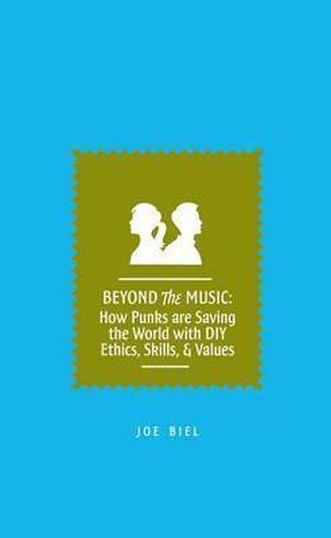 Beyond the Music: How Punks Are Saving the World with DIY Ethics, Skills, & Values by Joe Biel, Mark Andersen