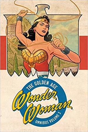 Wonder Woman 3: The Golden Age Omnibus by William Moulton Marston, Joye Murchison, Robert Kanigher