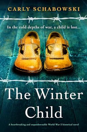 The Winter Child: A heartbreaking and unputdownable World War 2 historical novel by Carly Schabowski