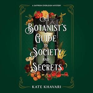 A Botanist's Guide to Society and Secrets by Kate Khavari, Jodie Harris