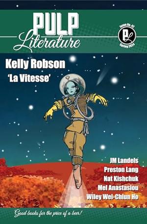 Pulp Literature Spring 2024: Issue 42 by Kelly Robson, Mel Anastasiou, JM Landels, Nat Kishchuk, Wiley Ho, Preston Lang, Krista May, EC Dorgan, Gabriel Craven, Mikayla Fawcett