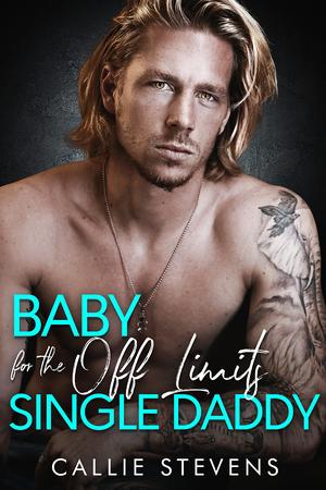 Baby For The Off Limits Single Daddy by Callie Stevens