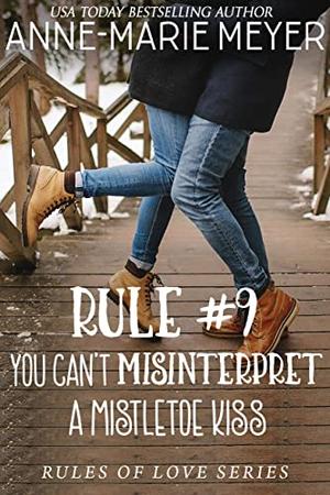 Rule #9: You Can't Misinterpret a Mistletoe Kiss (The Rules of Love #9)
