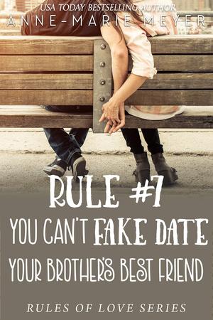 Rule #7: You Can't Fake Date Your Brother's Best Friend (The Rules of Love #7)