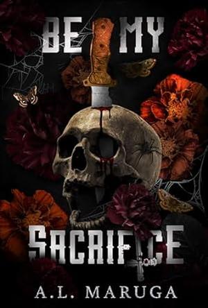 Be My Sacrifice by A.L. Maruga