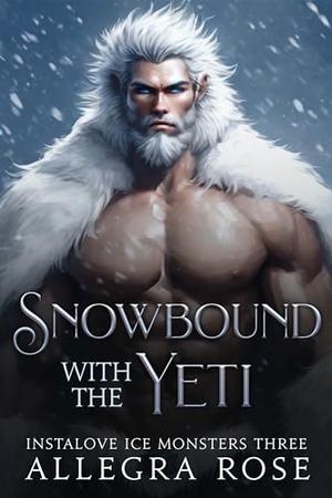 Snowbound with the Yeti: Forbidden Monster Romance by Allegra Rose