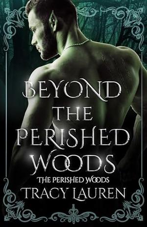 Beyond the Perished Woods by Tracy Lauren
