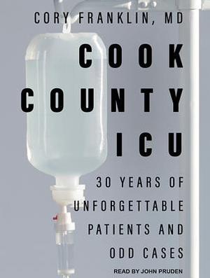 Cook County ICU: 30 Years of Unforgettable Patients and Odd Cases by Cory Franklin MD, John Pruden