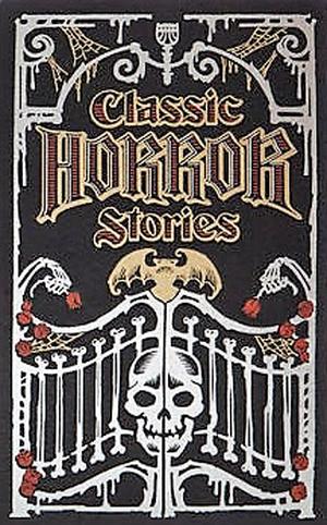 Classic Horror Stories by Edgar Allan Poe, J. Sheridan Le Fanu, Ambrose Bierce, Henry James, Bram Stoker, Guy de Maupassant, Robert Louis Stevenson, Mary Eleanor Wilkins Freeman, F. Marion Crawford, E. Nesbit, Arthur Conan Doyle, Edith Wharton, M.R. James, Arthur Machen, W.W. Jacobs, Robert W. Chambers, E.F. Benson, Algernon Blackwood, Oliver Onions, William Hope Hodgson, Henry S. Whitehead, W.F. Harvey, H.P. Lovecraft