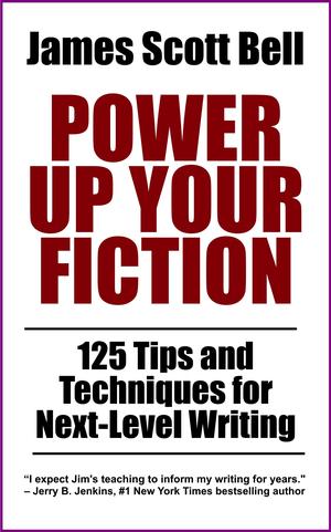 Power Up Your Fiction: 125 Tips and Techniques for Next-Level Writing by James Scott Bell