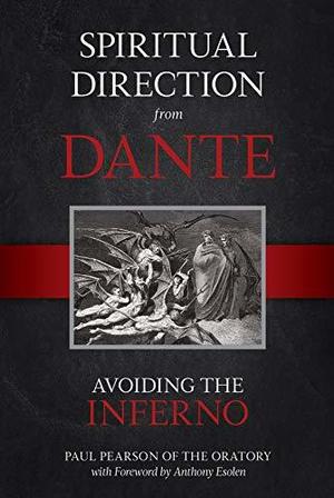 Spiritual Direction From Dante: Avoiding the Inferno by Paul A. Pearson, Anthony Esolen