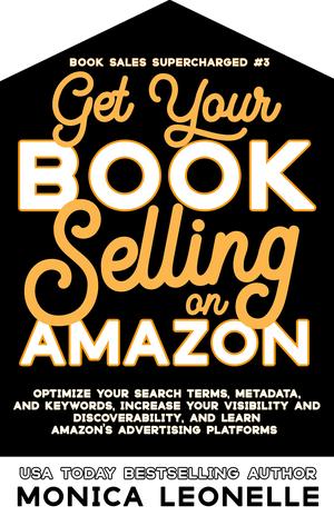 Get Your Book Selling on Amazon by Monica Leonelle