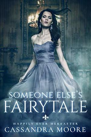 Someone Else's Fairytale by Cassandra Moore