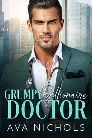 Grumpy Billionaire Doctor by Ava Nichols